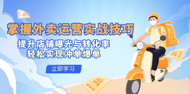 掌握外卖运营实战技巧，提升店铺曝光与转化率，轻松实现冲单爆单-康仁安资源