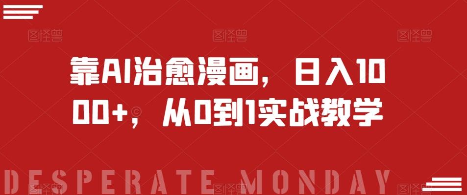 靠AI治愈漫画，日入1000+，从0到1实战教学【揭秘】-康仁安资源