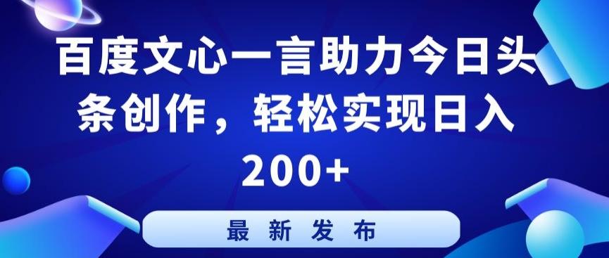 百度文心一言助力今日头条创作，轻松实现日入200+【揭秘】-康仁安资源