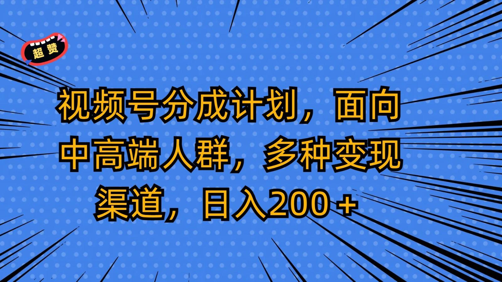 视频号分成计划，面向中高端人群，多种变现渠道，日入200＋-康仁安资源