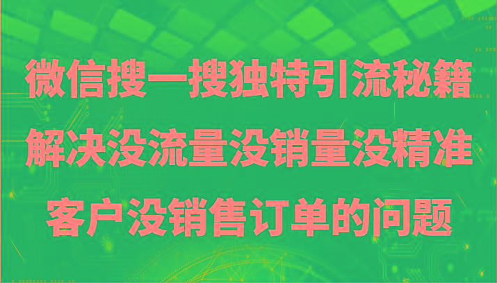 微信搜一搜暴力引流，解决没流量没销量没精准客户没销售订单的问题-康仁安资源