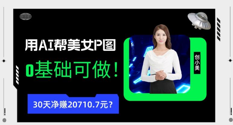 90后用AI帮美女P图，30天净赚20710.7元？0基础可做！-康仁安资源