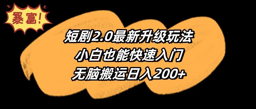 (9375期)短剧2.0最新升级玩法，小白也能快速入门，无脑搬运日入200+-康仁安资源