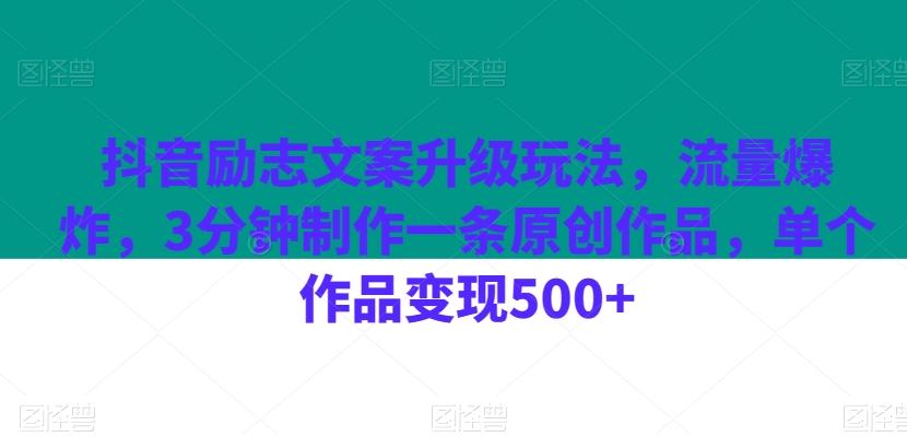 抖音励志文案升级玩法，流量爆炸，3分钟制作一条原创作品，单个作品变现500+-康仁安资源