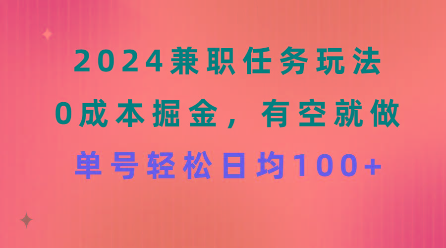 2024兼职任务玩法 0成本掘金，有空就做 单号轻松日均100+-康仁安资源
