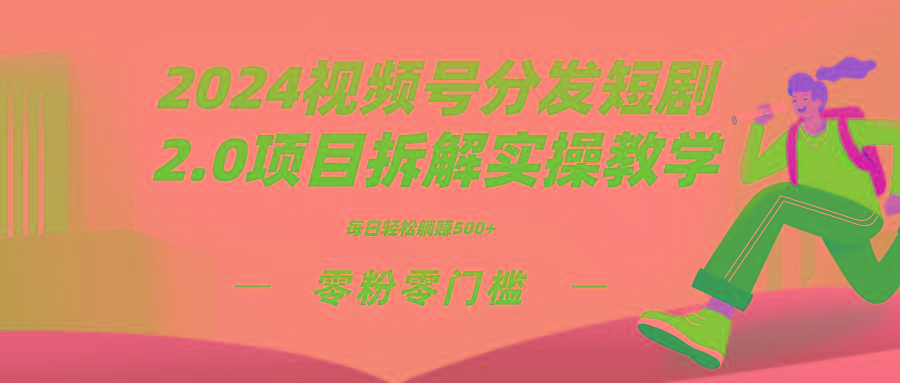 2024视频分发短剧2.0项目拆解实操教学，零粉零门槛可矩阵分裂推广管道收益-康仁安资源