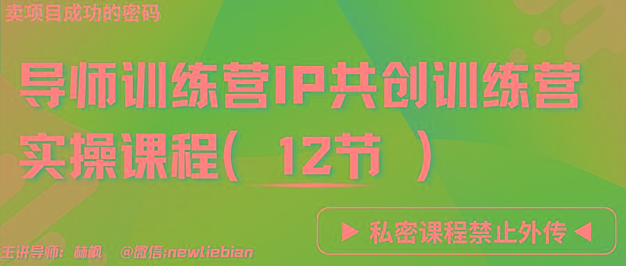 导师训练营3.0IP共创训练营私密实操课程(12节)-卖项目的密码成功秘诀-康仁安资源