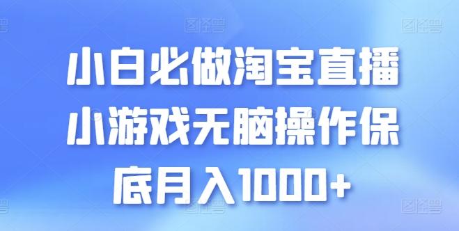 小白必做淘宝直播小游戏无脑操作保底月入1000+【揭秘】-康仁安资源