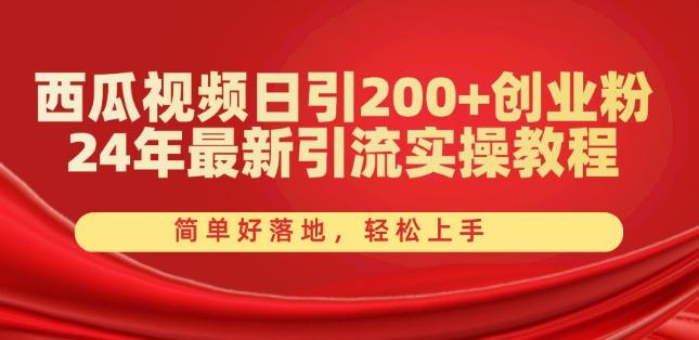 西瓜视频日引200+创业粉，24年最新引流实操教程，简单好落地，轻松上手【揭秘】-康仁安资源