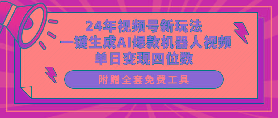 (10024期)24年视频号新玩法 一键生成AI爆款机器人视频，单日轻松变现四位数-康仁安资源