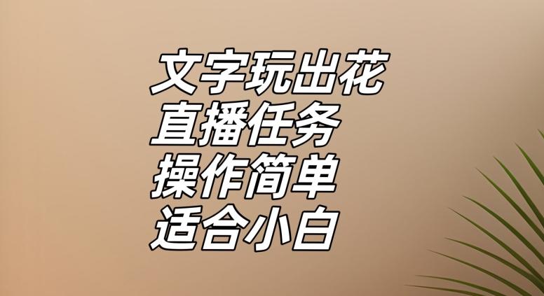 文字玩出花直播任务，把普通的文字玩出趣味，操作简单适合小白【揭秘】-康仁安资源