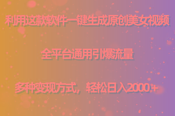 (9857期)利用这款软件一键生成原创美女视频 全平台通用引爆流量 多种变现日入2000＋-康仁安资源