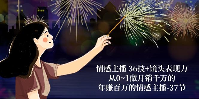 情感主播 36技+镜头表现力：从0~1做月销千万的，年赚百万的情感主播-37节-康仁安资源