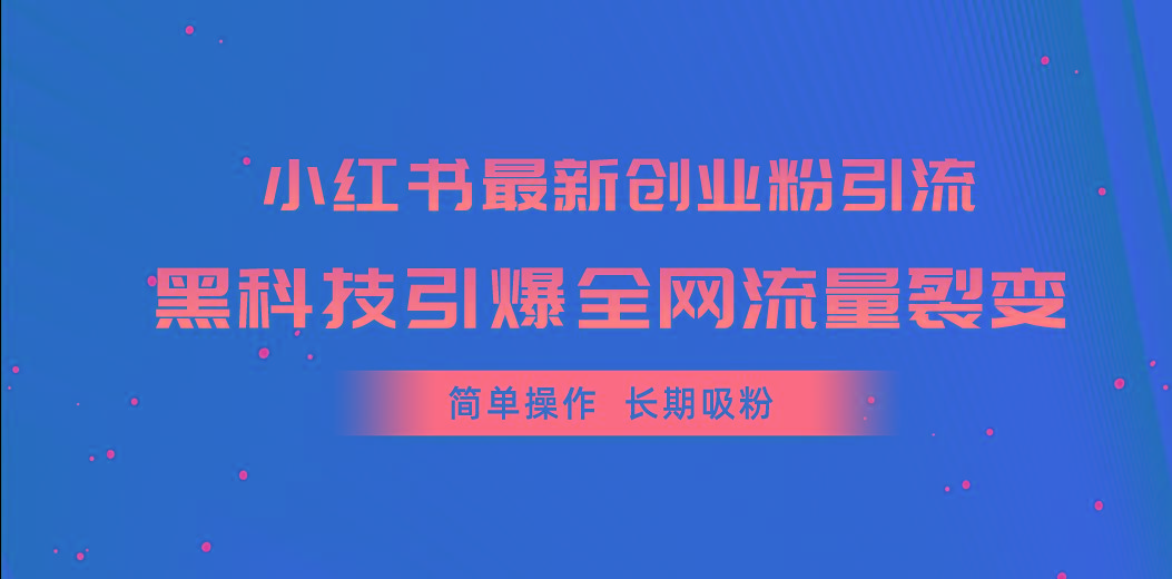 小红书最新创业粉引流，黑科技引爆全网流量裂变，简单操作长期吸粉-康仁安资源