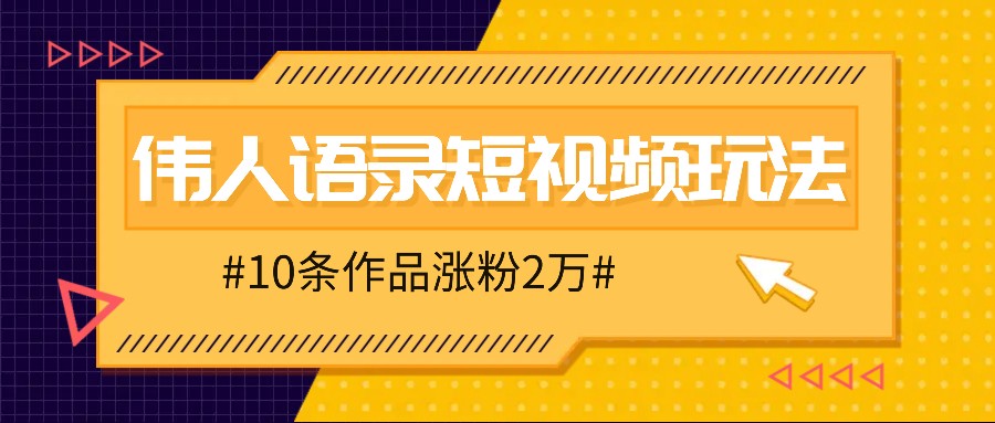 人人可做的伟人语录视频玩法，零成本零门槛，10条作品轻松涨粉2万-康仁安资源