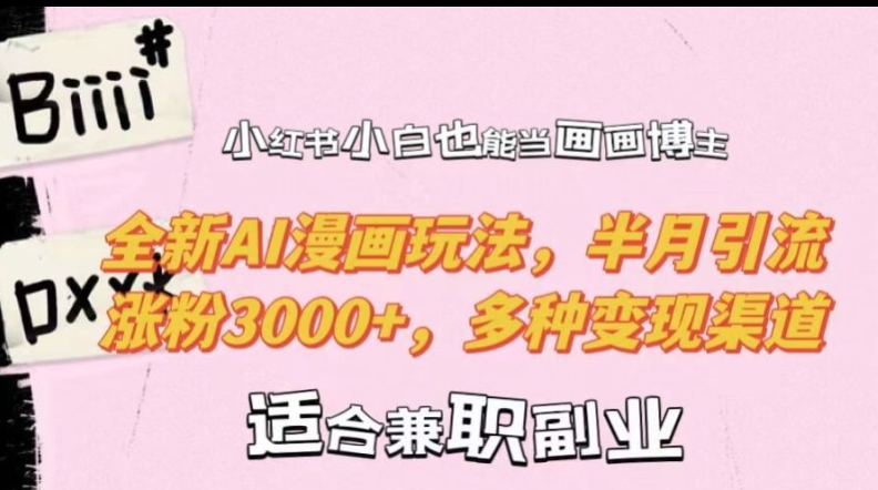 小红书小白也能当画画博主，全新AI漫画玩法，半月引流涨粉3000+，多种变现渠道【揭秘】-康仁安资源