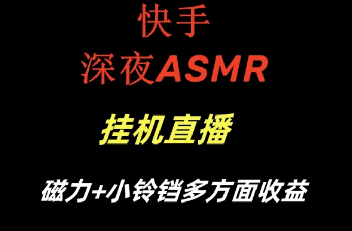 快手深夜ASMR挂机直播，磁力+小铃铛收益(附带工具和5G素材)【揭秘】-康仁安资源