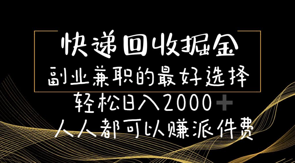 快递回收掘金副业兼职的最好选择轻松日入2000-人人都可以赚派件费-康仁安资源