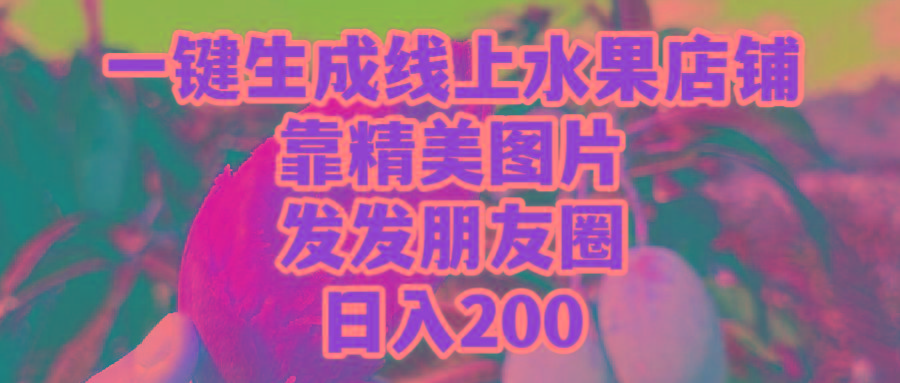 (9467期)一键生成线上水果店，靠精美图片发发朋友圈，也能日入200-康仁安资源