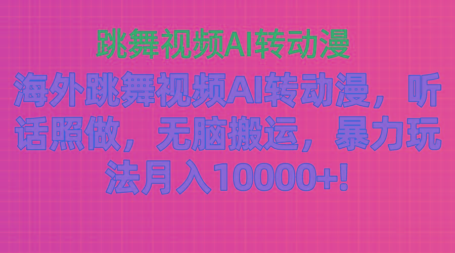 海外跳舞视频AI转动漫，听话照做，无脑搬运，暴力玩法 月入10000+-康仁安资源
