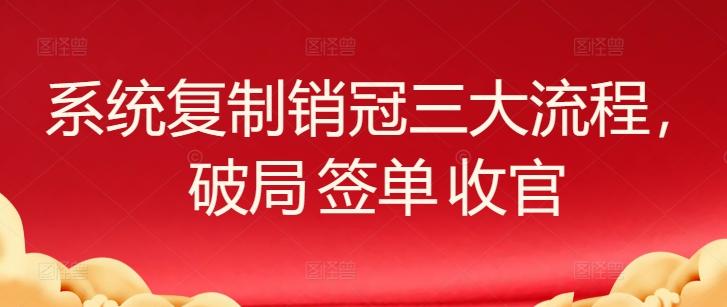 系统复制销冠三大流程，破局 签单 收官-康仁安资源