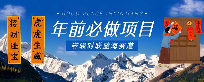 年前必做项目，磁吸对联蓝海赛道，傻瓜式操作复制粘贴纯搬运，一部手机即可完成-康仁安资源