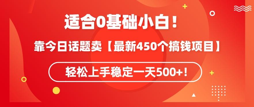 靠今日话题玩法卖【最新450个搞钱玩法合集】，轻松上手稳定一天500+【揭秘】-康仁安资源