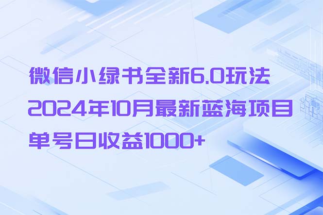 微信小绿书全新6.0玩法，2024年10月最新蓝海项目，单号日收益1000+-康仁安资源