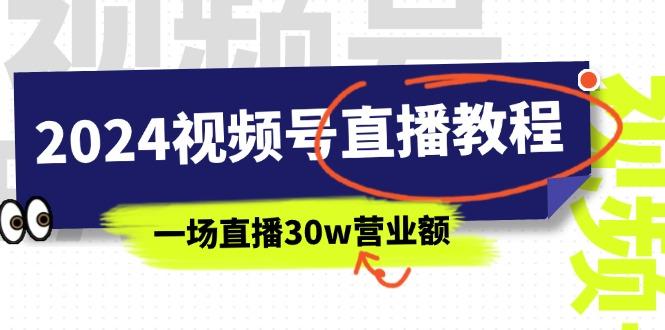 2024视频号直播教程：视频号如何赚钱详细教学，一场直播30w营业额(37节-康仁安资源