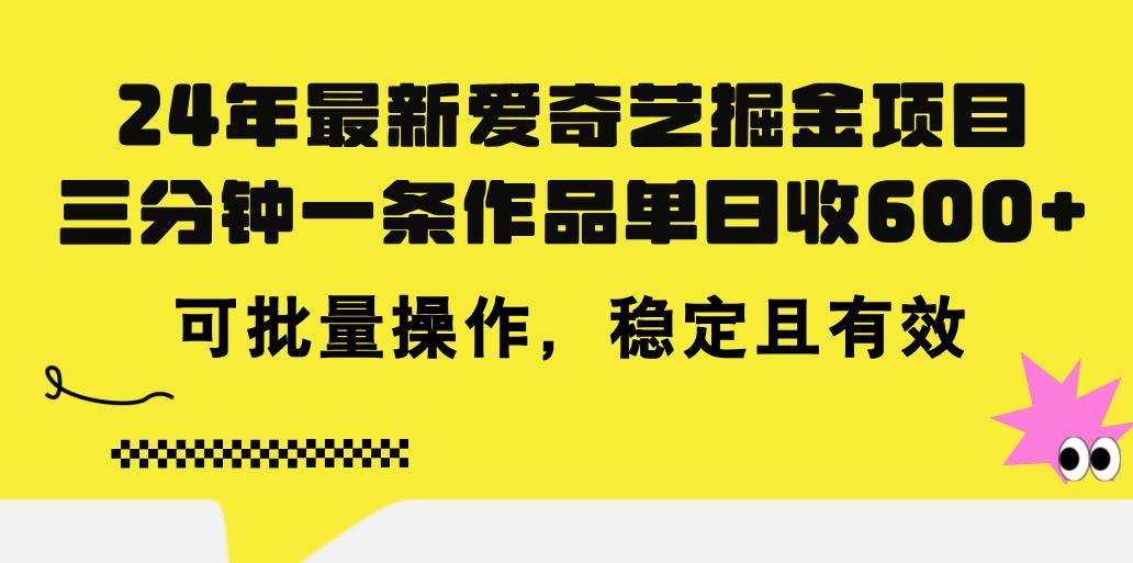 24年 最新爱奇艺掘金项目，三分钟一条作品单日收600+，可批量操作，稳...-康仁安资源