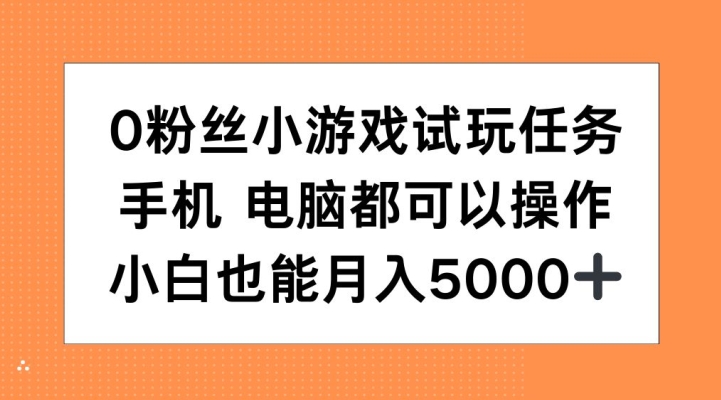 0粉丝小游戏试玩任务，手机电脑都可以操作，小白也能月入5000+【揭秘】-康仁安资源