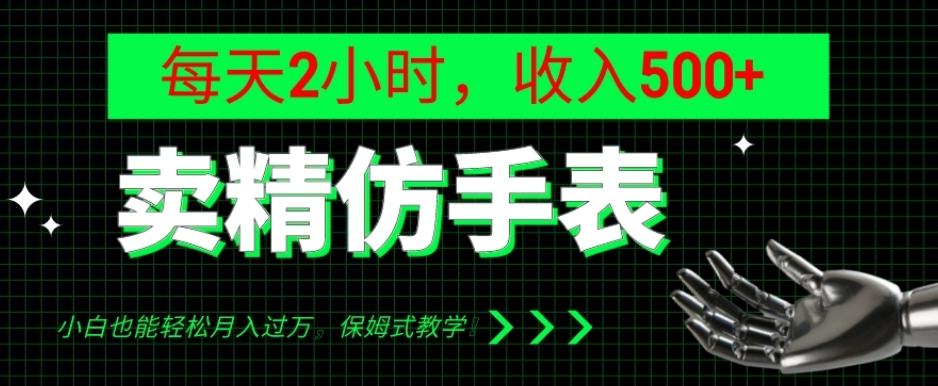 卖精仿手表，每天2小时，收入500+，小白也能轻松月入过万，保姆式教学！-康仁安资源