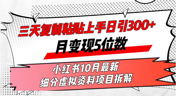三天复制粘贴上手日引300+月变现5位数小红书10月最新 细分虚拟资料项目...-康仁安资源