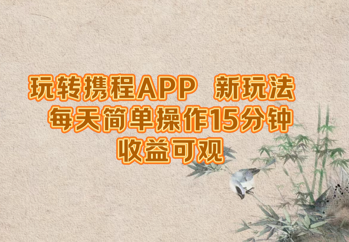 玩转携程APP，新玩法，每天简单操作15分钟，收益可观-康仁安资源
