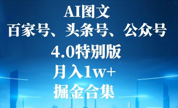 AI图文，头条号，百家号，公众号，4.0特别版，月入1w+，掘金合集-康仁安资源
