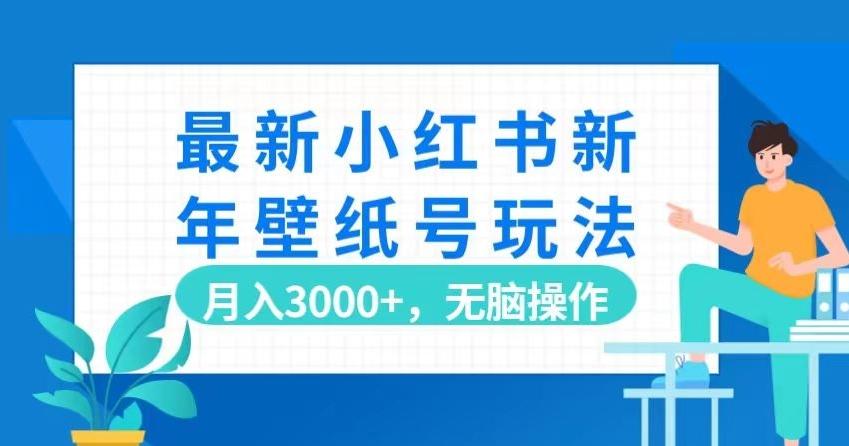 最新小红书新年壁纸号玩法，月入3000+，无脑操作-康仁安资源