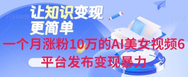 一个月涨粉10万的AI美女视频6平台发布变现暴力-康仁安资源