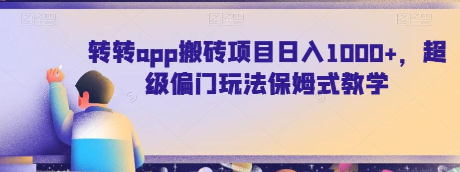 转转app搬砖项目日入1000+，超级偏门玩法保姆式教学-康仁安资源