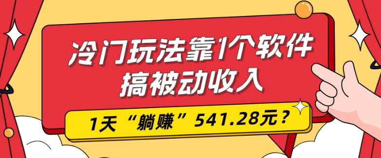 0基础可上手，冷门玩法靠1个软件搞被动收入，1天“躺赚”541.28元？-康仁安资源