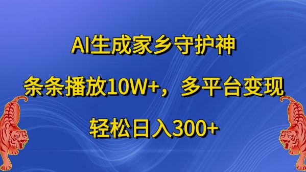 AI生成家乡守护神，条条播放10W+，多平台变现，轻松日入300+【揭秘】-康仁安资源