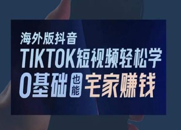 海外版抖音TikTok短视频轻松学，0基础宅家也能赚钱-康仁安资源