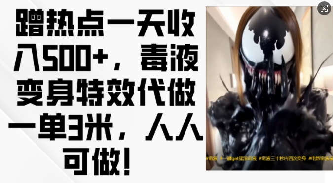 蹭热点一天收入500+，毒液变身特效代做一单3米，人人可做!-康仁安资源