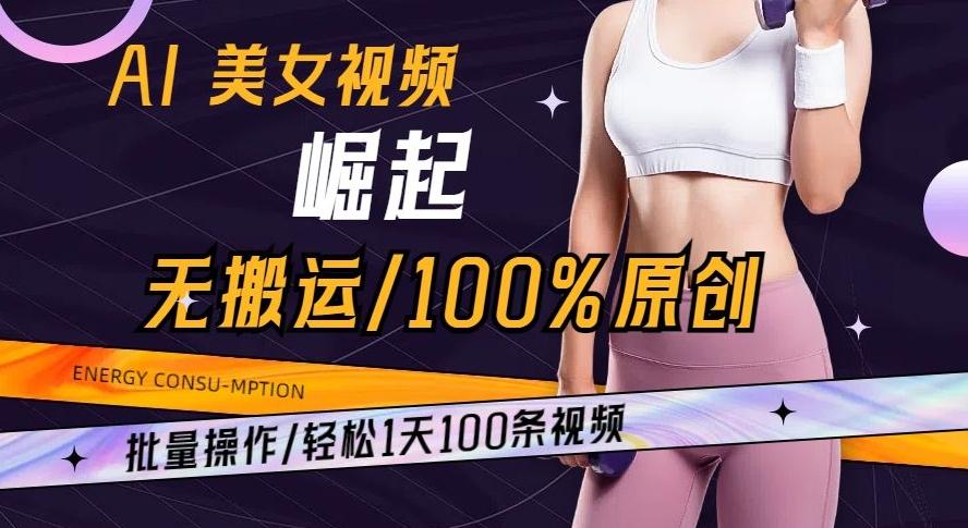 AI美女视频崛起玩法无搬运100%原创批量操作轻松1天100条【揭秘】-康仁安资源