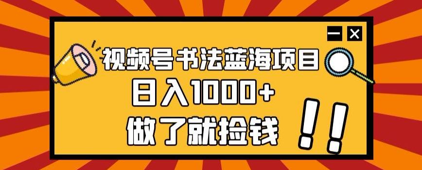 视频号书法蓝海项目，玩法简单，日入1000+【揭秘】-康仁安资源