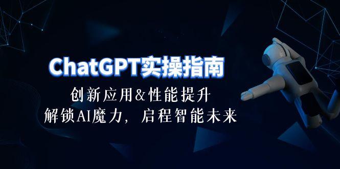 ChatGPT-实操指南：创新应用及性能提升，解锁 AI魔力，启程智能未来-30节-康仁安资源