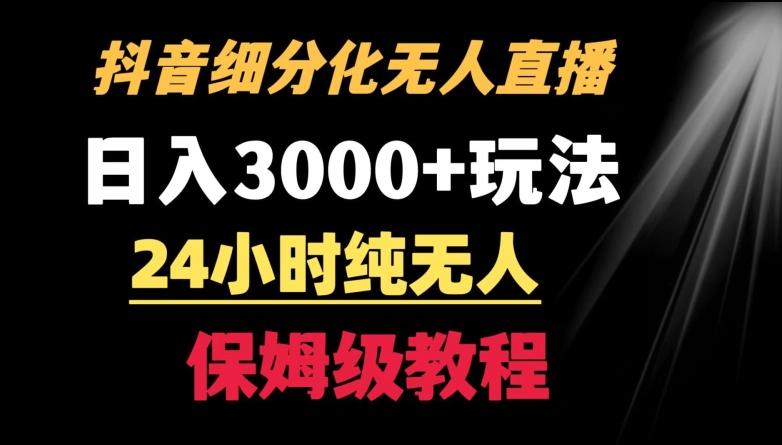 靠抖音细分化赛道无人直播，针对宝妈，24小时纯无人，日入3000+的玩法【揭秘】-康仁安资源