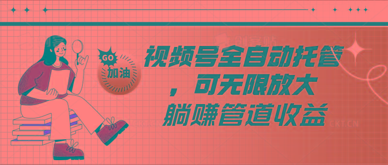 视频号全自动托管，有微信就能做的项目，可无限放大躺赚管道收益-康仁安资源