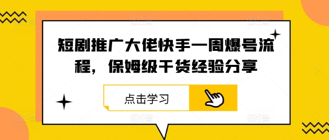 短剧推广大佬快手一周爆号流程，保姆级干货经验分享-康仁安资源