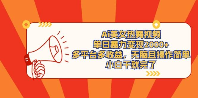 (9271期)Ai美女热舞视频，单日暴力变现2000+，多平台多收益，无脑且操作简单，小...-康仁安资源