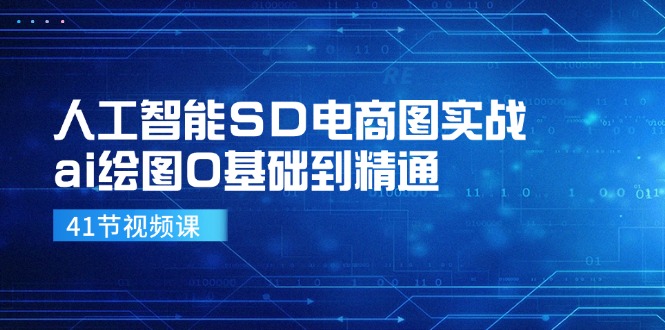 人工智能SD电商图实战，ai绘图0基础到精通(41节视频课-康仁安资源